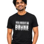 Typography T-Shirt for Men | You Might Be Drunk Graphic Print | Premium Cotton Streetwear Regular T Shirt